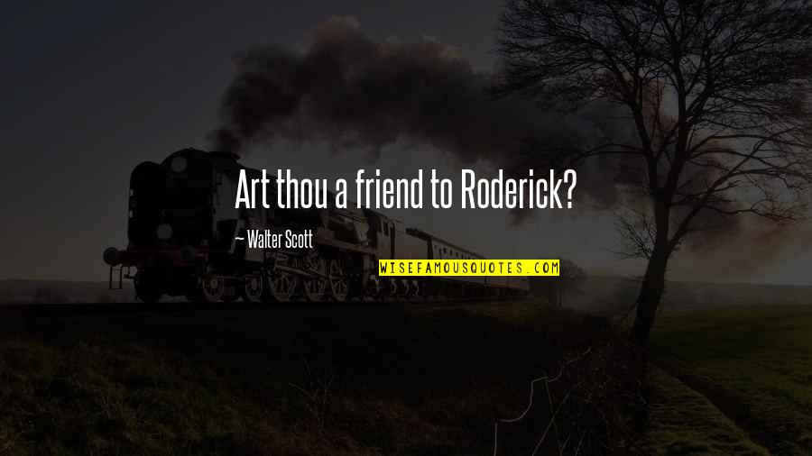 Roderick's Quotes By Walter Scott: Art thou a friend to Roderick?
