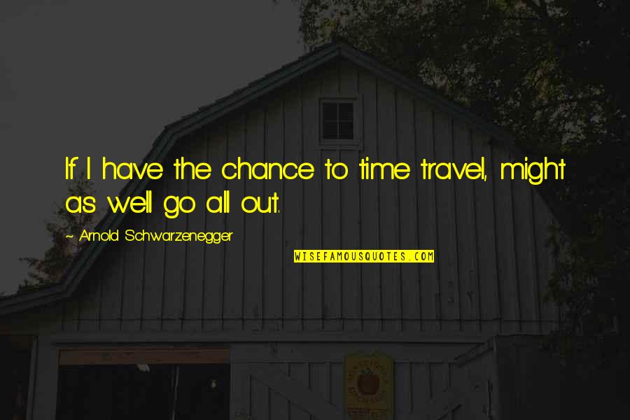 Roderigo Gullible Quotes By Arnold Schwarzenegger: If I have the chance to time travel, Roderigo Gullible Quotes By Arnold Schwarzenegger: If I have the chance to time travel,
