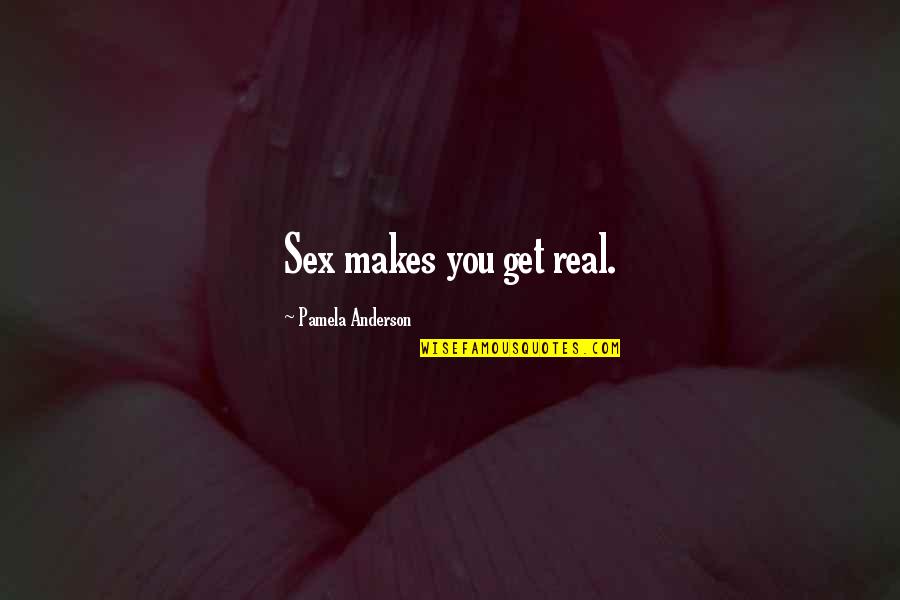 Roderigo Gullible Quotes By Pamela Anderson: Sex makes you get real. Roderigo Gullible Quotes By Pamela Anderson: Sex makes you get real.