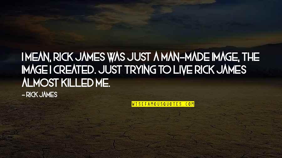 Roderigos Jealousy In Othello Quotes By Rick James: I mean, Rick James was just a man-made Roderigos Jealousy In Othello Quotes By Rick James: I mean, Rick James was just a man-made