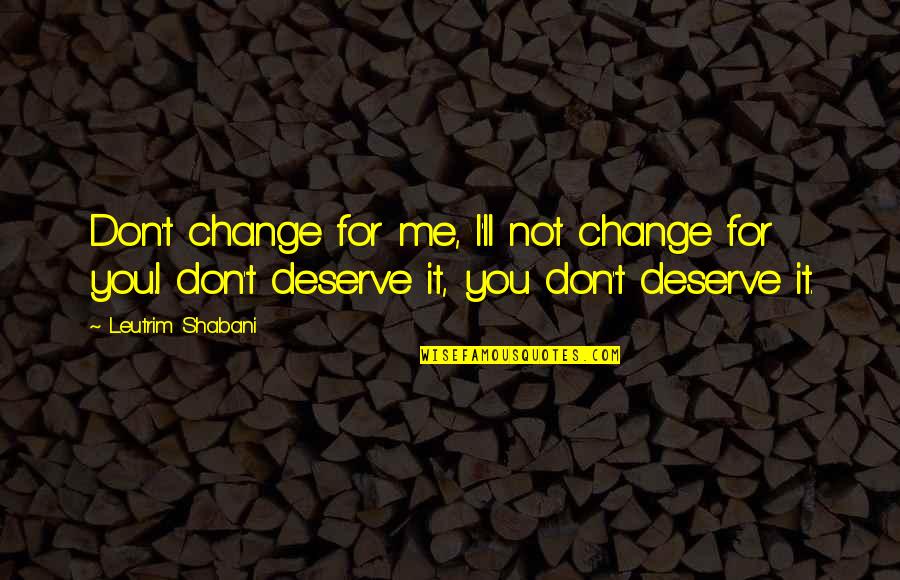 Roderik Flikweert Quotes By Leutrim Shabani: Don't change for me, I'll not change for Roderik Flikweert Quotes By Leutrim Shabani: Don't change for me, I'll not change for