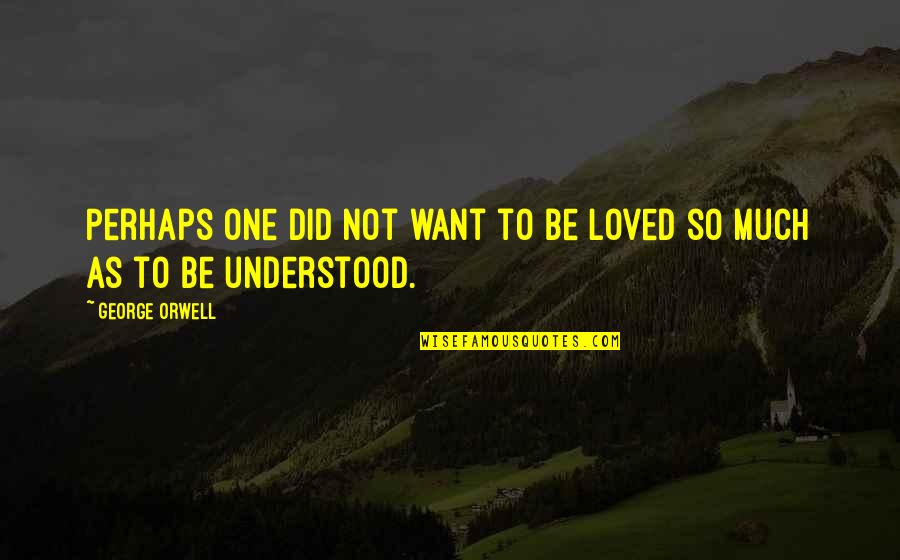 Rodero Sofa Quotes By George Orwell: Perhaps one did not want to be loved