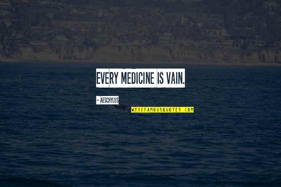 Rodgau Badesse Quotes By Aeschylus: Every medicine is vain.