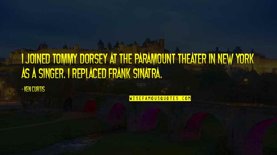Rodger Bumpass Quotes By Ken Curtis: I joined Tommy Dorsey at the Paramount Theater Rodger Bumpass Quotes By Ken Curtis: I joined Tommy Dorsey at the Paramount Theater