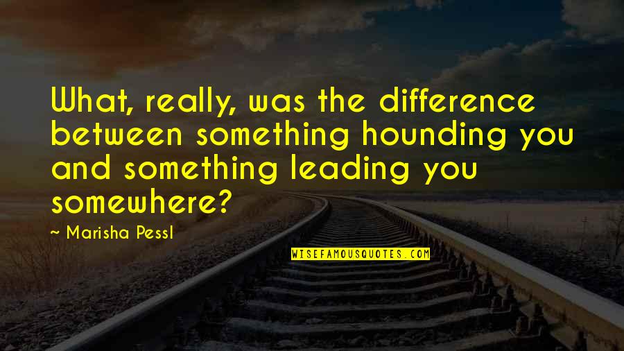 Rodger Bumpass Quotes By Marisha Pessl: What, really, was the difference between something hounding Rodger Bumpass Quotes By Marisha Pessl: What, really, was the difference between something hounding