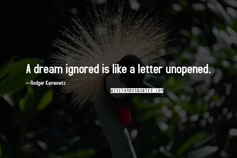 Rodger Kamenetz quotes: A dream ignored is like a letter unopened.