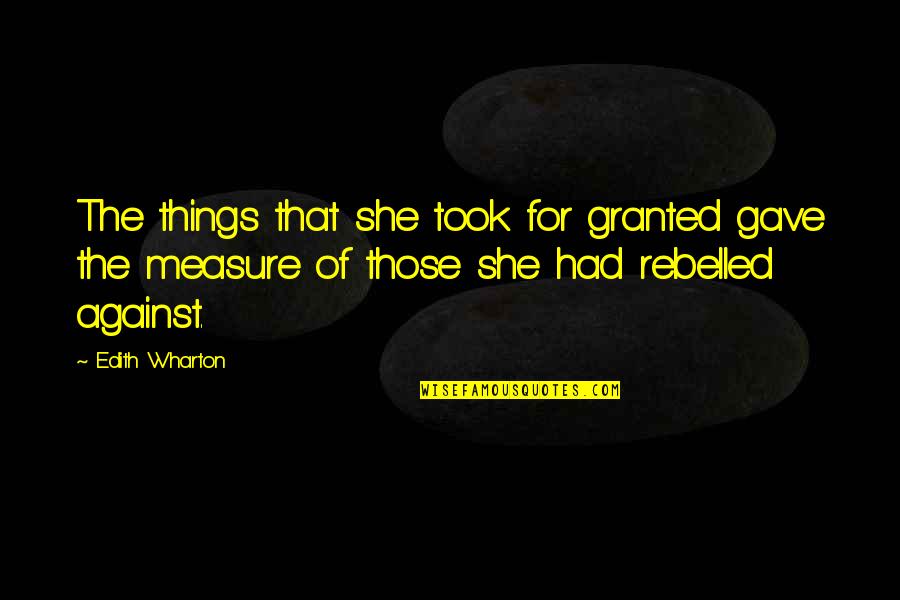 Rodgering Quotes By Edith Wharton: The things that she took for granted gave Rodgering Quotes By Edith Wharton: The things that she took for granted gave