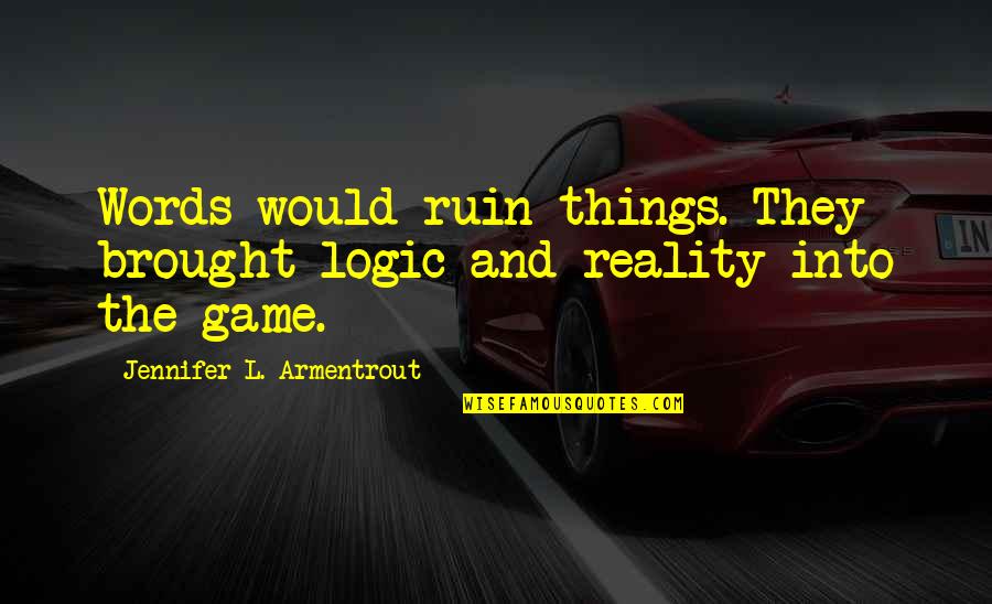 Rodgering Quotes By Jennifer L. Armentrout: Words would ruin things. They brought logic and Rodgering Quotes By Jennifer L. Armentrout: Words would ruin things. They brought logic and