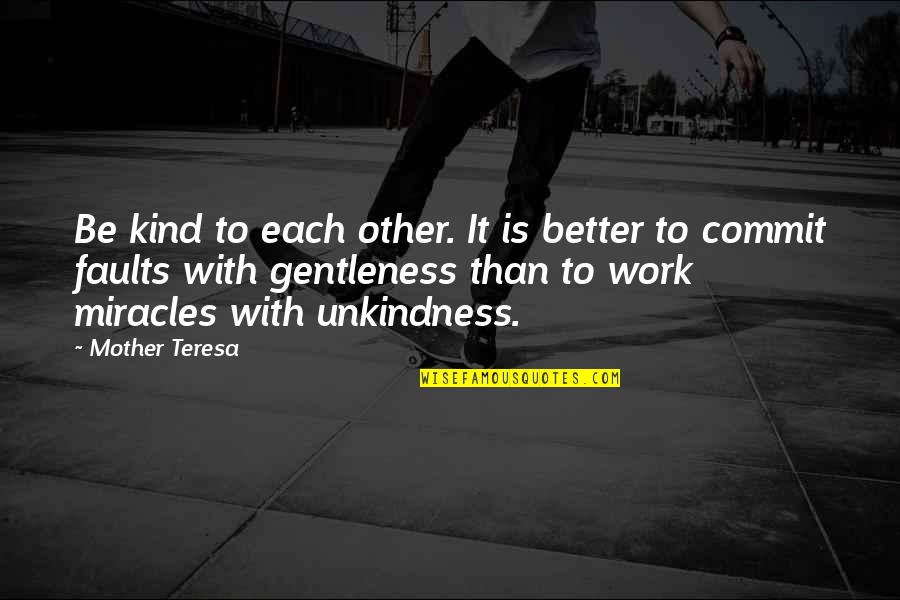 Rodgering Quotes By Mother Teresa: Be kind to each other. It is better Rodgering Quotes By Mother Teresa: Be kind to each other. It is better
