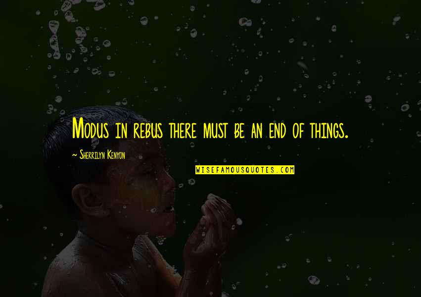 Rodgers And Hammerstein's Cinderella Quotes By Sherrilyn Kenyon: Modus in rebus there must be an end Rodgers And Hammerstein's Cinderella Quotes By Sherrilyn Kenyon: Modus in rebus there must be an end
