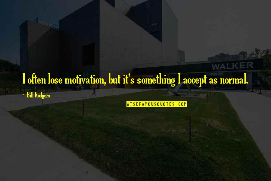 Rodgers Quotes By Bill Rodgers: I often lose motivation, but it's something I