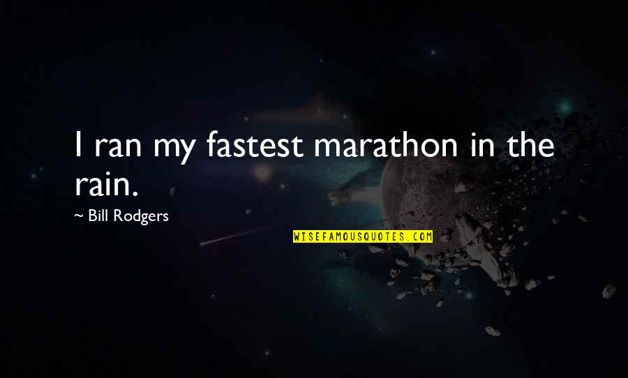 Rodgers Quotes By Bill Rodgers: I ran my fastest marathon in the rain.