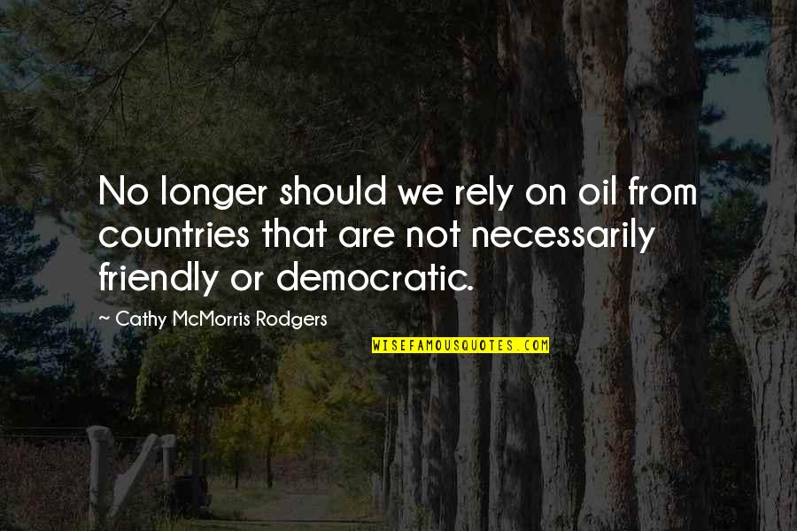 Rodgers Quotes By Cathy McMorris Rodgers: No longer should we rely on oil from