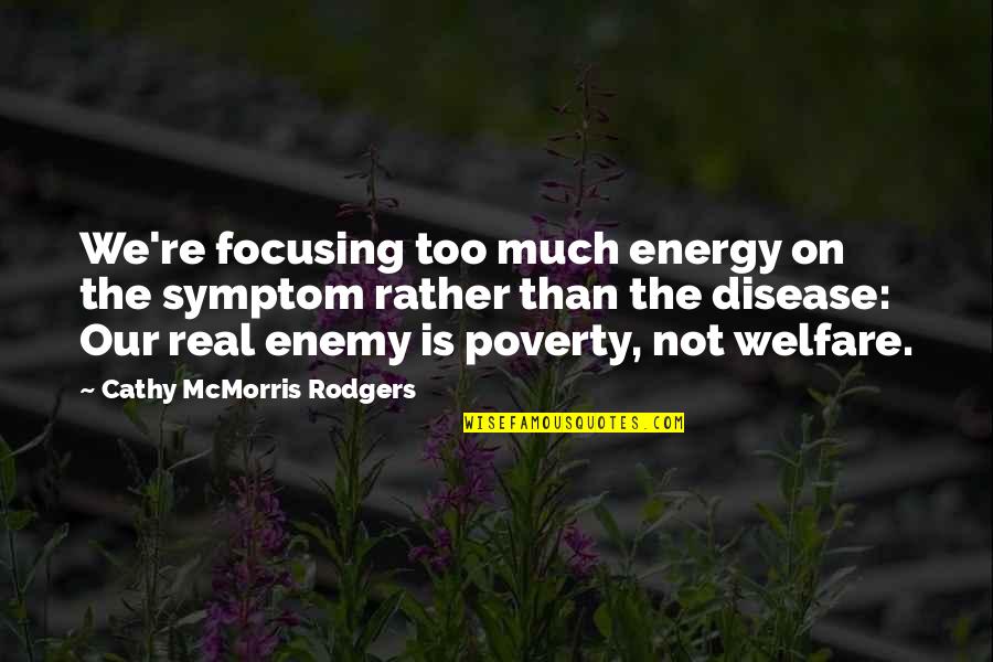 Rodgers Quotes By Cathy McMorris Rodgers: We're focusing too much energy on the symptom