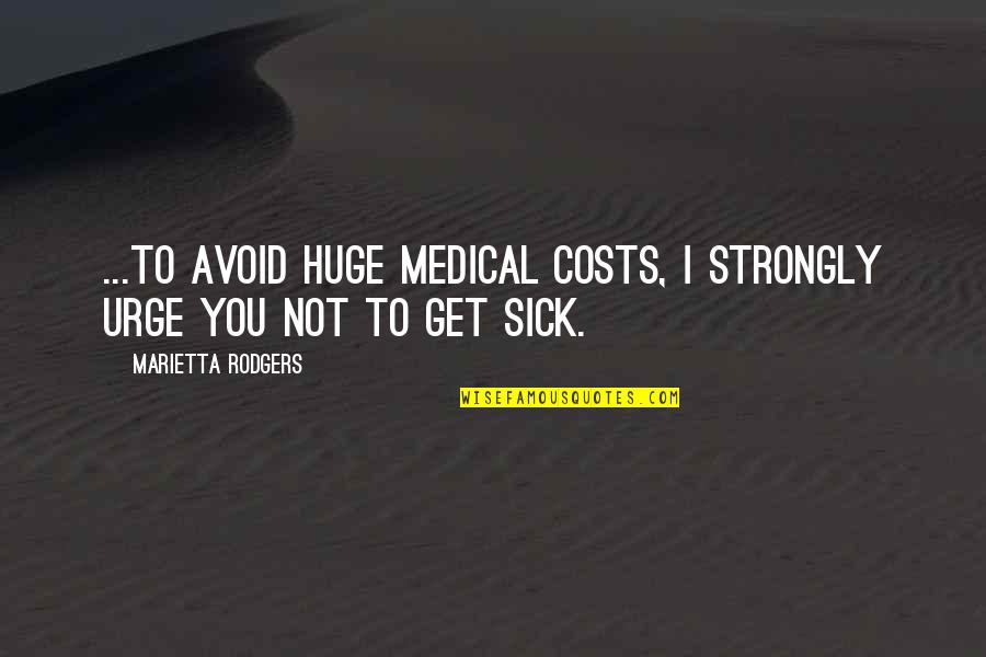 Rodgers Quotes By Marietta Rodgers: ...to avoid huge medical costs, I strongly urge