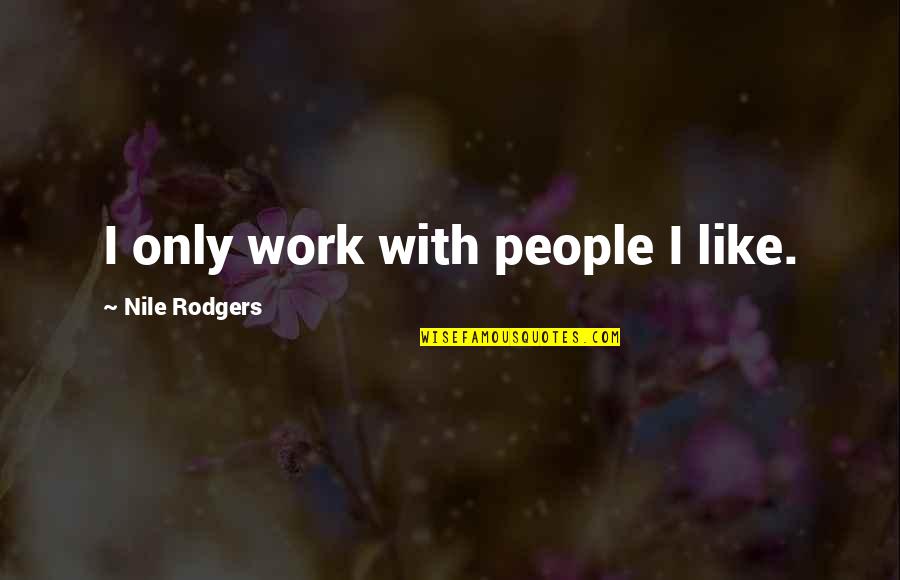 Rodgers Quotes By Nile Rodgers: I only work with people I like.