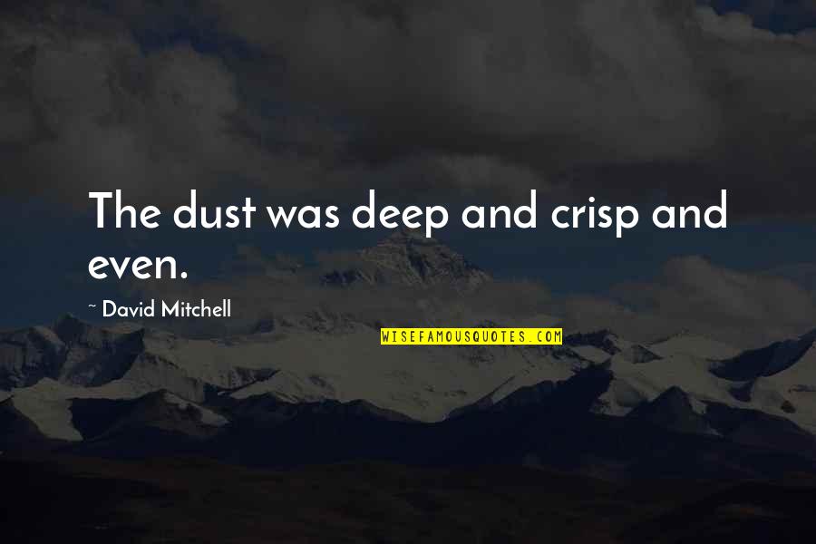Rodhanandfields Quotes By David Mitchell: The dust was deep and crisp and even. Rodhanandfields Quotes By David Mitchell: The dust was deep and crisp and even.