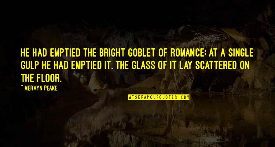 Rodhanandfields Quotes By Mervyn Peake: He had emptied the bright goblet of romance; Rodhanandfields Quotes By Mervyn Peake: He had emptied the bright goblet of romance;