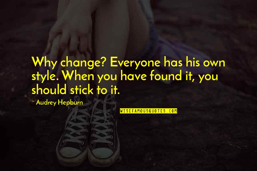 Rodhandcraft Quotes By Audrey Hepburn: Why change? Everyone has his own style. When Rodhandcraft Quotes By Audrey Hepburn: Why change? Everyone has his own style. When