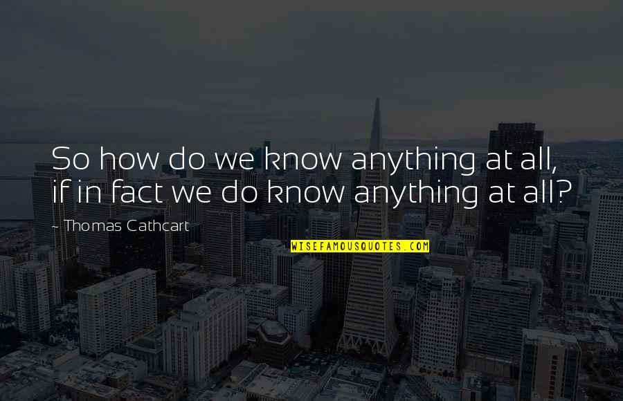 Rodhandcraft Quotes By Thomas Cathcart: So how do we know anything at all,