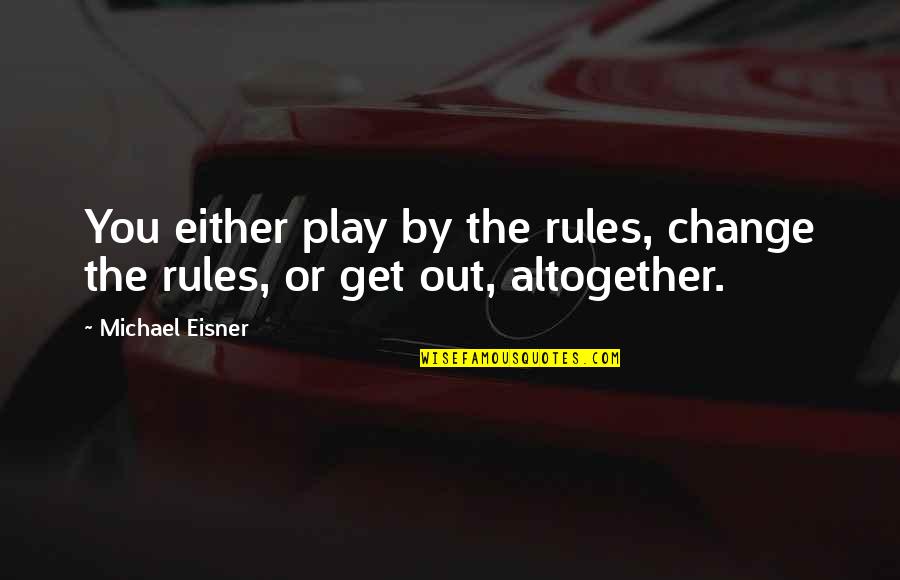 Rodigan Sound Quotes By Michael Eisner: You either play by the rules, change the