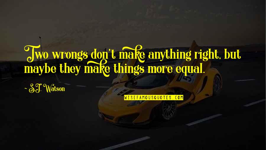 Rodilla Anatomia Quotes By S.J. Watson: Two wrongs don't make anything right, but maybe