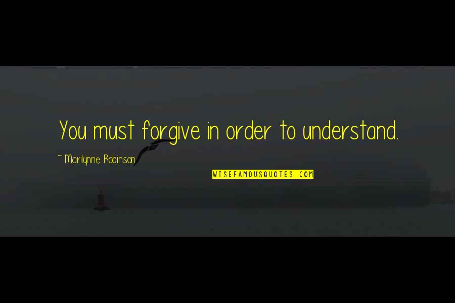 Rodillas In English Quotes By Marilynne Robinson: You must forgive in order to understand.