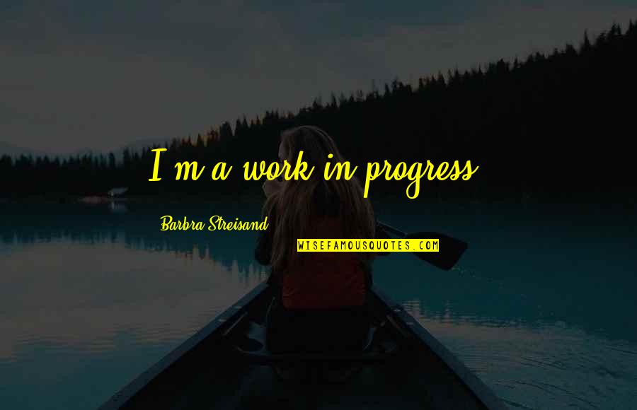 Rodillos Quotes By Barbra Streisand: I'm a work in progress. Rodillos Quotes By Barbra Streisand: I'm a work in progress.