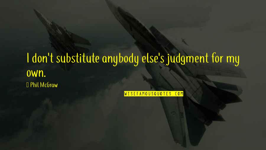 Rodimer For Congress Quotes By Phil McGraw: I don't substitute anybody else's judgment for my Rodimer For Congress Quotes By Phil McGraw: I don't substitute anybody else's judgment for my