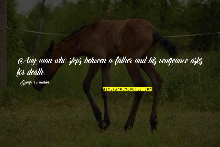 Rodins Gates Of Hell Quotes By George R R Martin: Any man who steps between a father and Rodins Gates Of Hell Quotes By George R R Martin: Any man who steps between a father and