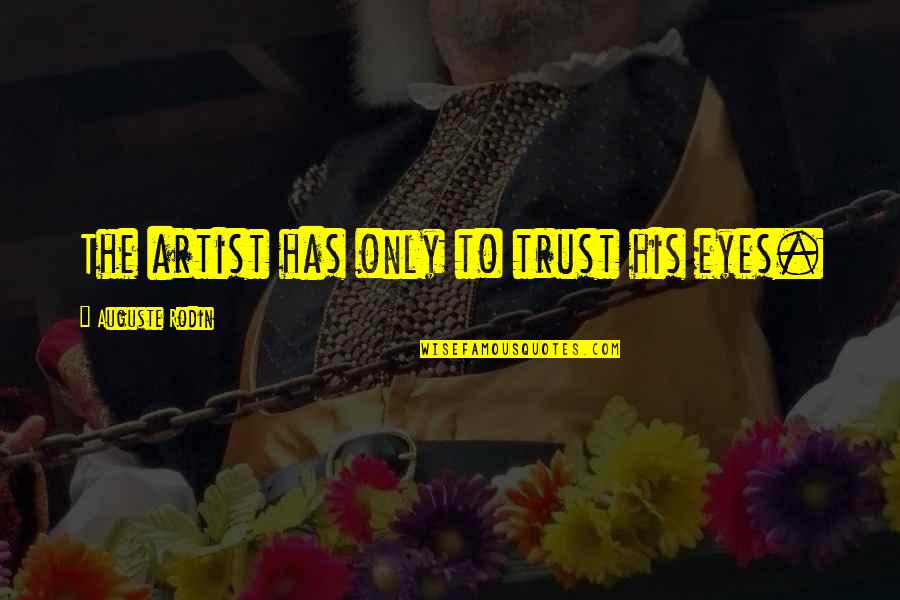 Rodin's Quotes By Auguste Rodin: The artist has only to trust his eyes. Rodin's Quotes By Auguste Rodin: The artist has only to trust his eyes.