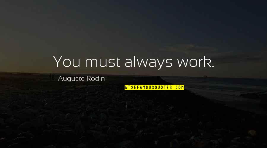 Rodin's Quotes By Auguste Rodin: You must always work. Rodin's Quotes By Auguste Rodin: You must always work.