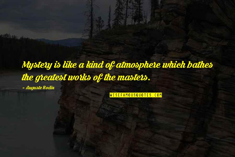 Rodin's Quotes By Auguste Rodin: Mystery is like a kind of atmosphere which Rodin's Quotes By Auguste Rodin: Mystery is like a kind of atmosphere which