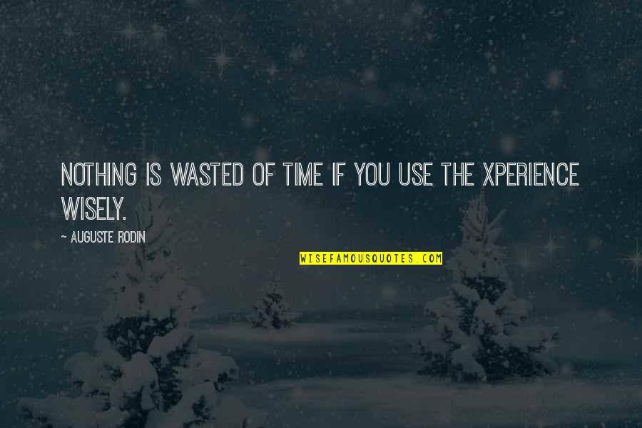 Rodin's Quotes By Auguste Rodin: Nothing is wasted of time if you use