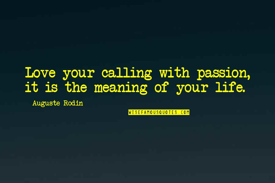 Rodin's Quotes By Auguste Rodin: Love your calling with passion, it is the