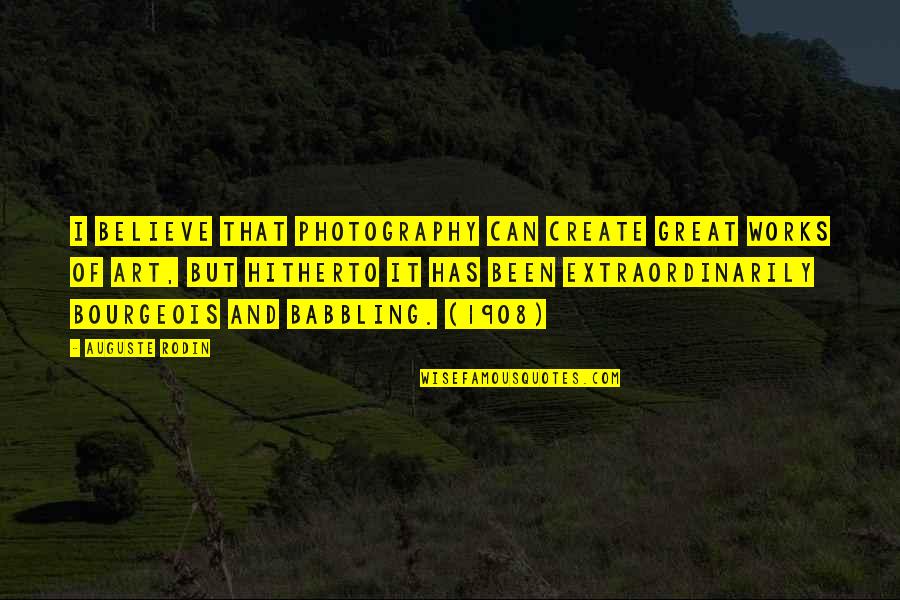 Rodin's Quotes By Auguste Rodin: I believe that photography can create great works Rodin's Quotes By Auguste Rodin: I believe that photography can create great works