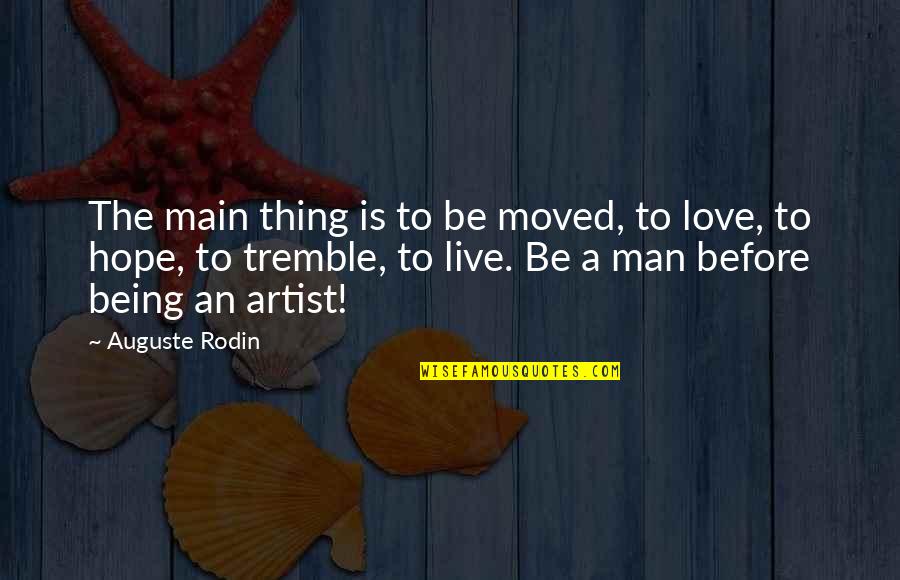 Rodin's Quotes By Auguste Rodin: The main thing is to be moved, to Rodin's Quotes By Auguste Rodin: The main thing is to be moved, to