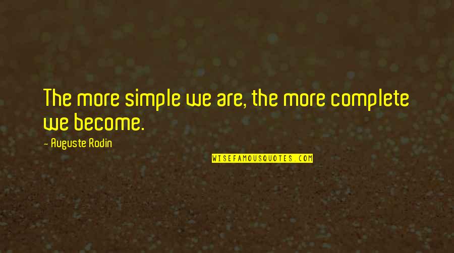 Rodin's Quotes By Auguste Rodin: The more simple we are, the more complete Rodin's Quotes By Auguste Rodin: The more simple we are, the more complete