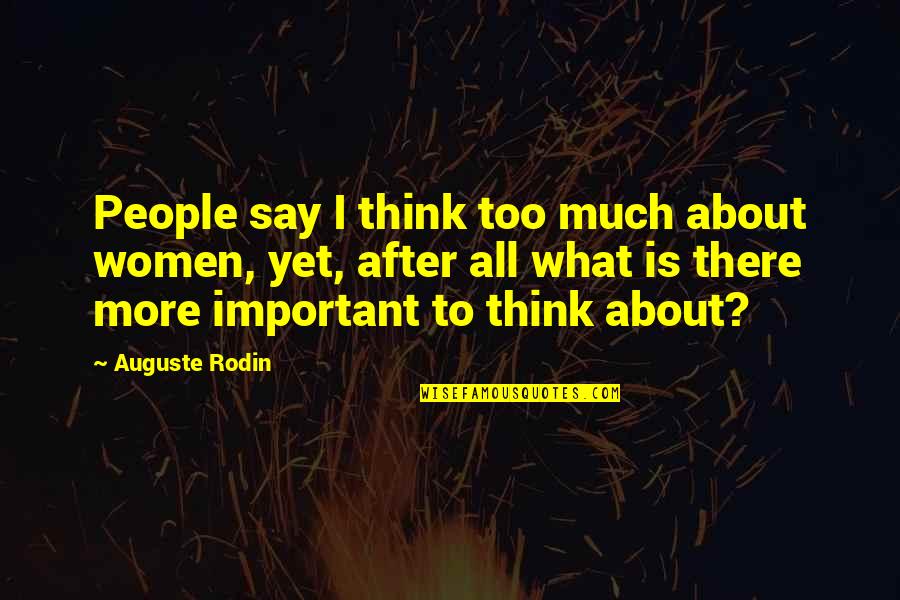 Rodin's Quotes By Auguste Rodin: People say I think too much about women, Rodin's Quotes By Auguste Rodin: People say I think too much about women,