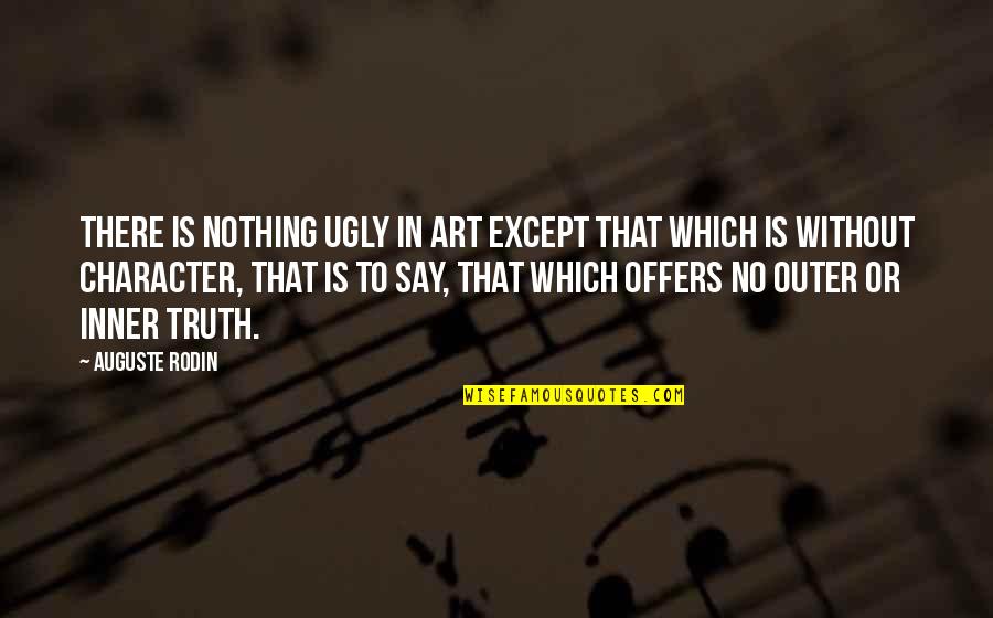 Rodin's Quotes By Auguste Rodin: There is nothing ugly in art except that Rodin's Quotes By Auguste Rodin: There is nothing ugly in art except that