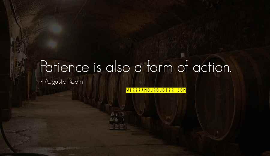Rodin's Quotes By Auguste Rodin: Patience is also a form of action. Rodin's Quotes By Auguste Rodin: Patience is also a form of action.