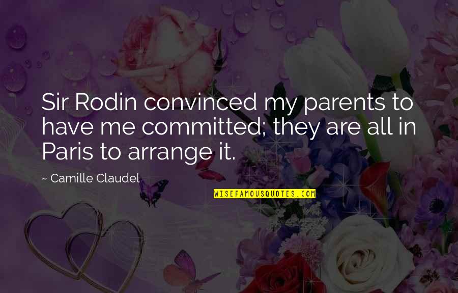 Rodin's Quotes By Camille Claudel: Sir Rodin convinced my parents to have me