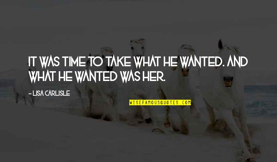 Rodin's Quotes By Lisa Carlisle: It was time to take what he wanted. Rodin's Quotes By Lisa Carlisle: It was time to take what he wanted.