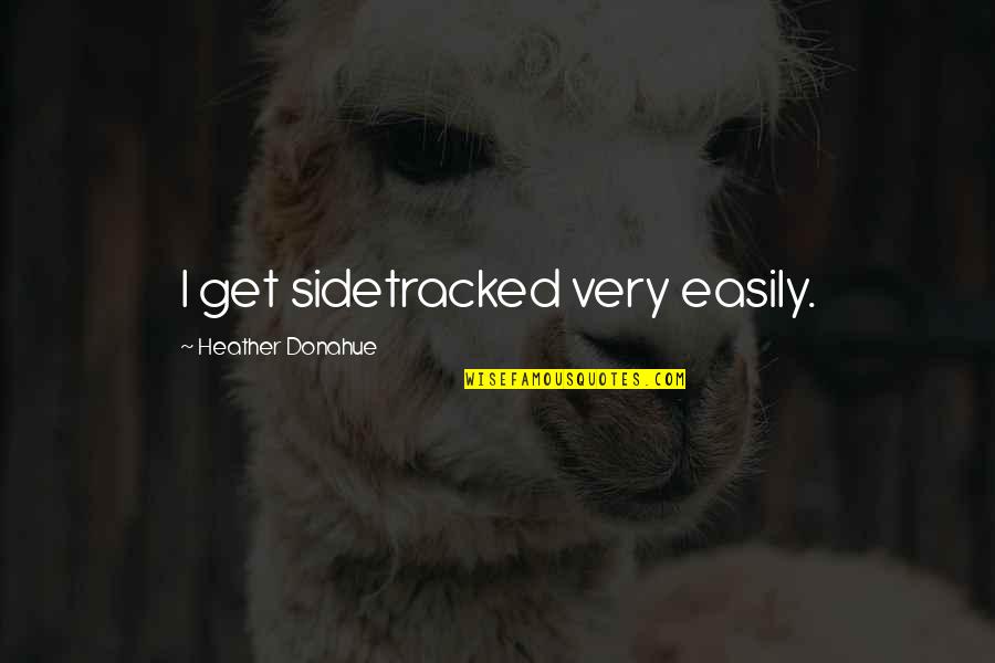 Rodionova Model Quotes By Heather Donahue: I get sidetracked very easily.