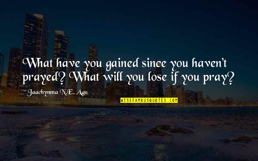 Rodionova Model Quotes By Jaachynma N.E. Agu: What have you gained since you haven't prayed?