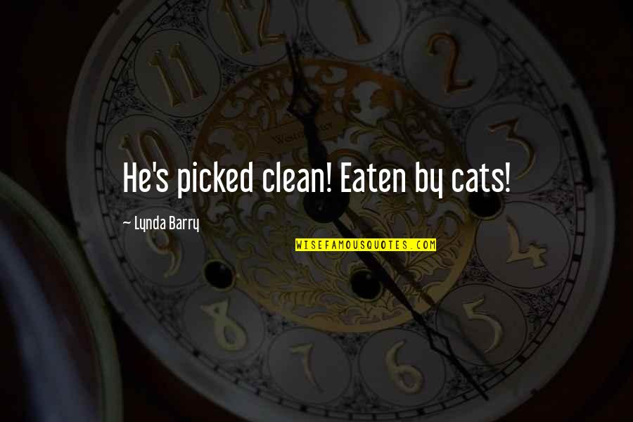 Rodionova Model Quotes By Lynda Barry: He's picked clean! Eaten by cats!