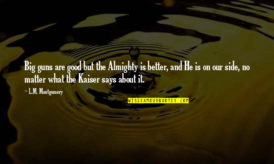 Rodis Iwyeba Quotes By L.M. Montgomery: Big guns are good but the Almighty is