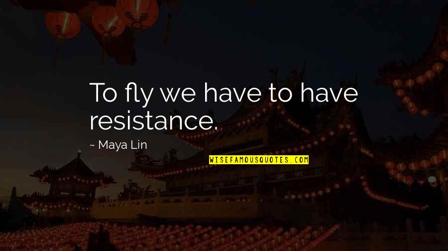 Rodis Iwyeba Quotes By Maya Lin: To fly we have to have resistance.