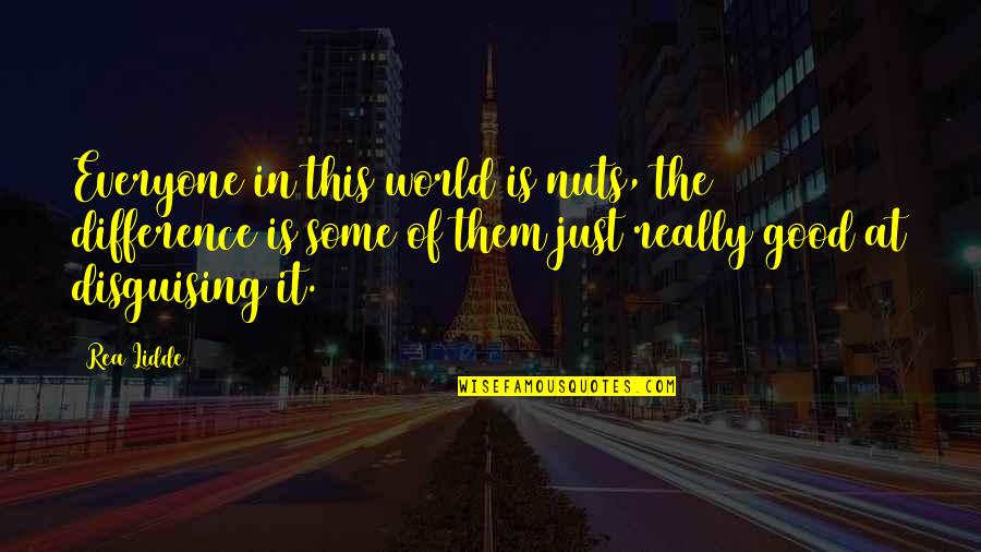 Roditakis Emmanouil Quotes By Rea Lidde: Everyone in this world is nuts, the difference Roditakis Emmanouil Quotes By Rea Lidde: Everyone in this world is nuts, the difference