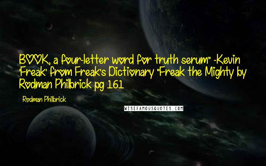 Rodman Philbrick quotes: BOOK, a four-letter word for truth serum" -Kevin 'Freak' from Freak's Dictionary "Freak the Mighty by Rodman Philbrick pg 161